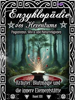 Enzyklopädie des Hexentums - Kräuter, Blutmagie und die innere Elementstätte - Band 13 (eBook, ePUB) - Lysir, Frater