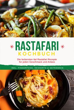 Rastafari Kochbuch: Die leckersten Ital Rastafari Rezepte für jeden Geschmack und Anlass - inkl. Fingerfood, Desserts & Getränken (eBook, ePUB) - Clarke, Jabari