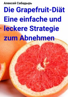 Die Grapefruit-Diät Eine einfache und leckere Strategie zum Abnehmen (eBook, ePUB) - Сабадырь, Алексей