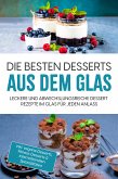 Die besten Desserts aus dem Glas: Leckere und abwechslungsreiche Dessert Rezepte im Glas für jeden Anlass - inkl. vegane Desserts , Fitness-Desserts & internationalen Spezialitäten (eBook, ePUB)