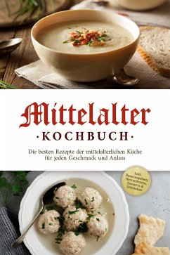 Mittelalter Kochbuch: Die besten Rezepte der mittelalterlichen Küche für jeden Geschmack und Anlass - inkl. Bauernspeisen, Herrenbroten, Desserts & Getränken (eBook, ePUB) - Drescher, Konstantin