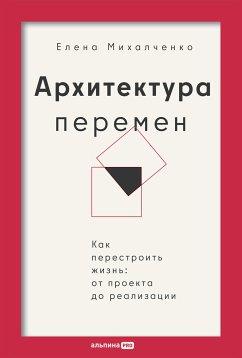 Архитектура перемен. Как перестроить жизнь: от проекта до реализации (eBook, ePUB) - Михалченко, Елена