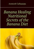 Banana Healing Nutritional Secrets of the Banana Diet (eBook, ePUB)