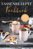 Tassenrezepte Kochbuch: Die leckersten und einfachsten Rezepte für die Tasse - inkl. Tassenkuchen/Mug Cakes und Rezepten zum Mitnehmen (eBook, ePUB)