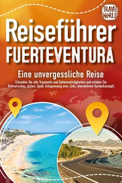 REISEFÜHRER FUERTEVENTURA - Eine unvergessliche Reise: Erkunden Sie alle Traumorte und Sehenswürdigkeiten und erleben Sie Kulinarisches, Action, Spaß, ... uvm. (inkl. interaktivem Kartenkonzept) (eBook, ePUB) - World, Travel