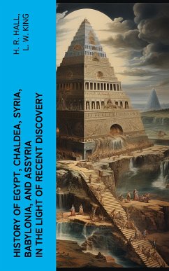 History of Egypt, Chaldea, Syria, Babylonia, and Assyria in the Light of Recent Discovery (eBook, ePUB) - Hall, H. R.; King, L. W.