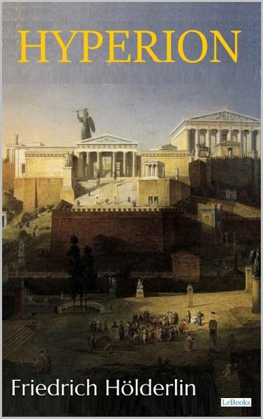 Hyperion, Or the Hermit in Greece - Hölderlin (eBook, ePUB) Hyperion, Or the Hermit in Greece - Hölderlin (eBook, ePUB)