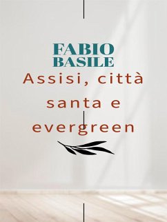 Assisi, città santa e evergreen (eBook, ePUB) - Basile, Fabio