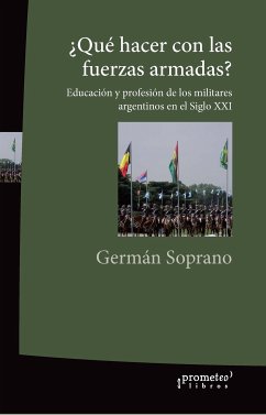 ¿Qué hacer con las fuerzas armadas? (eBook, PDF) - Soprano, Germán