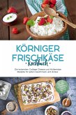 Körniger Frischkäse Kochbuch: Die leckersten Cottage Cheese und Hüttenkäse Rezepte für jeden Geschmack und Anlass - inkl. Fitnessrezepten, Fingerfood, Getränken & Dips (eBook, ePUB)