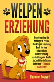 Welpenerziehung: Hundetraining für Anfänger & Profis! Das Welpen Erziehung Buch für eine erfolgreiche Hundeerziehung, Ausbildung und Hunde Aufzucht in einfachen Schritten + Tipps zu Hundefutter (eBook, ePUB)