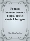 Frauen kennenlernen - Tipps, Tricks sowie Übungen (eBook, ePUB)