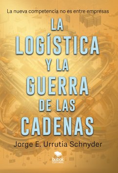 La logística y la guerra de las cadenas (eBook, ePUB) - Urrutia Schnyder, Jorge E.