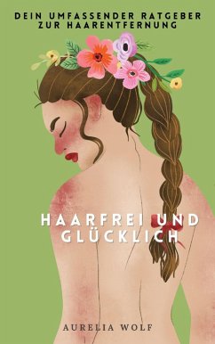 Haarfrei und Glücklich (eBook, ePUB) - Wolf, Aurelia