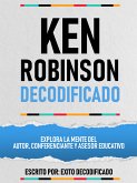 Ken Robinson Decodificado - Explora La Mente Del Autor, Conferenciante Y Asesor Educativo (eBook, ePUB)