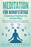 MEDITATION FÜR BERUFSTÄTIGE - Entspannung auf Knopfdruck trotz stressigem Alltag!: Wie Sie mit Hilfe von effektiven Techniken und autogenem Training maximal Stress bewältigen und Gelassenheit lernen (eBook, ePUB)