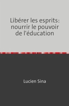 Libérer les esprits: nourrir le pouvoir de l'éducation - Sina, Lucien