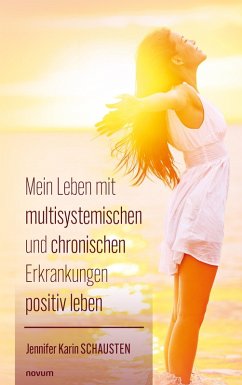 Mein Leben mit multisystemischen und chronischen Erkrankungen positiv leben (eBook, ePUB) - Schausten, Jennifer Karin