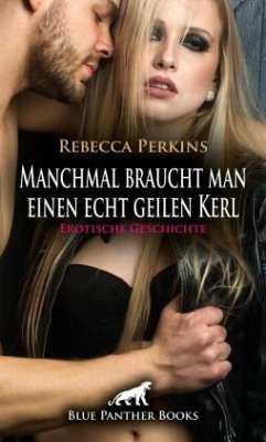 Manchmal braucht man einen echt geilen Kerl   Erotische Geschichte + 3 weitere Geschichten - Perkins, Rebecca;Rogers, Uma;Rutherford, Susie