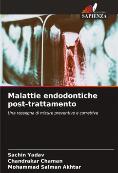 Malattie endodontiche post-trattamento - Yadav, Sachin;Chaman, Chandrakar;Akhtar, Mohammad Salman