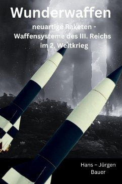 Wunderwaffen: neuartige Raketen - Waffensysteme des III. Reichs im 2. Weltkrieg (eBook, ePUB) - Bauer, Hans-Jürgen