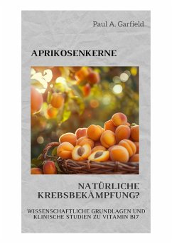 Aprikosenkerne: Natürliche Krebsbekämpfung? (eBook, ePUB) - Garfield, Paul A.