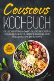 Couscous Kochbuch: Die leckersten & abwechslungsreichsten Couscous Rezepte für eine gesunde und ausgewogene Ernährung   inkl. Vorspeisen, veganen Rezepten und Desserts (eBook, ePUB)