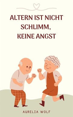 Altern ist nicht schlimm, keine Angst (eBook, ePUB) - Wolf, Aurelia