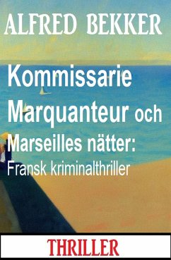 Kommissarie Marquanteur och Marseilles nätter: Fransk kriminalthriller (eBook, ePUB) - Bekker, Alfred