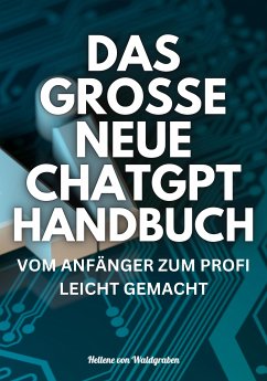 DAS GROSSE NEUE CHATGPT HANDBUCH: VOM ANFÄNGER ZUM PROFI LEICHT GEMACHT (eBook, ePUB) - Waldgraben, Hellene von