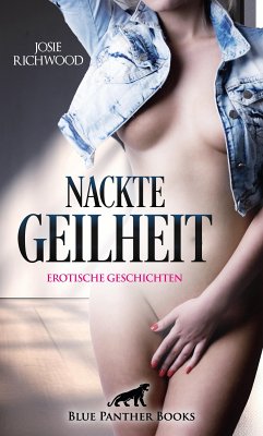 Nackte Geilheit   Erotische Geschichten (eBook, PDF) - Richwood, Josie