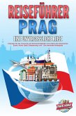 REISEFÜHRER PRAG - Eine unvergessliche Reise: Erkunden Sie alle Traumorte und Sehenswürdigkeiten und erleben Sie kulinarisches Essen, Action, Spaß, Entspannung, uvm. - Der praxisnahe Reiseguide (eBook, ePUB)