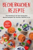 Becherkuchen Rezepte: Das Backbuch mit den leckersten Becherrezepten für Kuchen, Muffins & Co. - ideal für Kinder (eBook, ePUB)