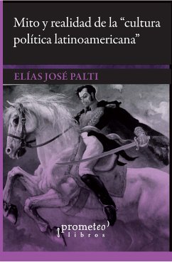 Mito y realidad de la cultura política latinoamericana (eBook, PDF) - Junior, Joao Feres; Annino, Antonio; Palti, Elías José