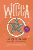 Wicca - Das Praxisbuch für moderne Hexen: Wie Sie Ihre magischen Fähigkeiten Schritt für Schritt entwickeln und die Hexenkunst erlernen - inkl. Wicca Ritualen für mehr Zufriedenheit, Liebe & Erfolg (eBook, ePUB)