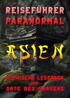 Reiseführer paranormal: Asien, Mythische Legenden und Orte des Grauens (eBook, ePUB) - Wagner, Victor