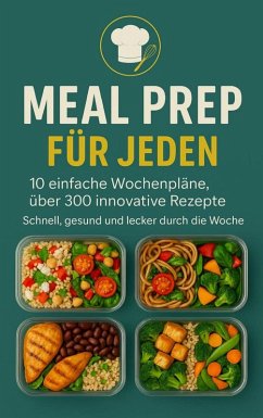 Cover Meal Prep für Jeden: 10 einfache Wochenpläne, über 300 innovative Rezepte-Schnell, gesund und lecker durch die Woche (eBook, ePUB)