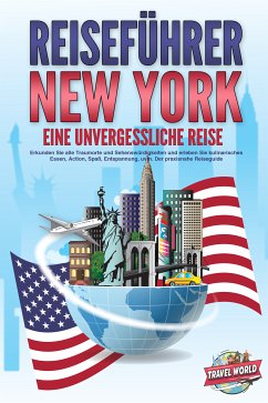 REISEFÜHRER NEW YORK - Eine unvergessliche Reise: Erkunden Sie alle Traumorte und Sehenswürdigkeiten und erleben Sie kulinarisches Essen, Action, Spaß, Entspannung, uvm. - Der praxisnahe Reiseguide (eBook, ePUB) - World, Travel