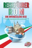 REISEFÜHRER ROM - Eine unvergessliche Reise: Erkunden Sie alle Traumorte und Sehenswürdigkeiten und erleben Sie kulinarisches Essen, Action, Spaß, Entspannung, uvm. - Der praxisnahe Reiseguide (eBook, ePUB)