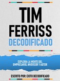 Tim Ferriss Decodificado - Explora La Mente Del Empresario, Inversor Y Autor (eBook, ePUB)