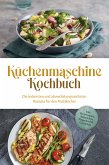 Küchenmaschine Kochbuch: Die leckersten und abwechslungsreichsten Rezepte für den Multikocher - inkl. Brotrezepten, Aufstrichen, Fingerfood & Getränken (eBook, ePUB)