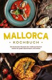 Mallorca Kochbuch: Die leckersten Rezepte der mallorquinischen Küche für jeden Geschmack und Anlass - inkl. Brotrezepten, Fingerfood, Aufstrichen & Getränken (eBook, ePUB)