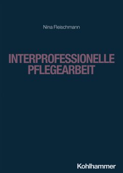 Interprofessionelle Pflegearbeit (eBook, PDF) - Fleischmann, Nina