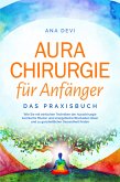 Aurachirurgie für Anfänger - Das Praxisbuch: Wie Sie mit einfachen Techniken der Aurachirurgie karmische Muster und energetische Blockaden lösen und zu ganzheitlicher Gesundheit finden (eBook, ePUB)