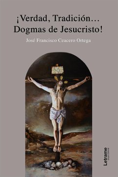 Cover ¡Verdad, tradición... Dogmas de Jesuscristo! (eBook, ePUB)