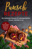 Punsch Rezepte: Die leckersten Rezepte für selbstgemachten Punsch, Glühwein & Co. - inkl. Punsch-Desserts, internationalen Klassikern und alkoholfreien Punschen (eBook, ePUB)