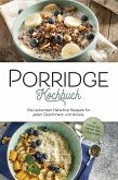 Porridge Kochbuch: Die leckersten Haferbrei Rezepte für jeden Geschmack und Anlass - inkl. Overnight Oats, Fingerfood, Shakes & Beautyrezepten (eBook, ePUB)