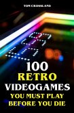 100 Retro Videogames You Must Play Before You Die (eBook, ePUB)