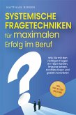 Systemische Fragetechniken für maximalen Erfolg im Beruf: Wie Sie mit den richtigen Fragen Ihr Team führen, Impulse setzen, Konflikte lösen und gezielt motivieren - inkl. Step-by-Step-Anleitung (eBook, ePUB)