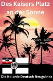 Des Kaisers Platz an der Sonne: die Kolonie Deutsch Neuguinea (eBook, ePUB)